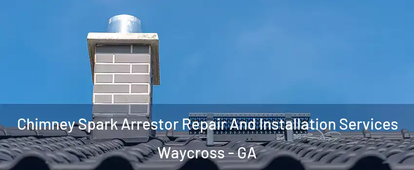  Chimney Spark Arrestor Repair And Installation Services Waycross - GA