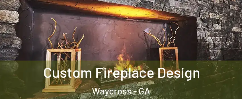  Custom Fireplace Design Waycross - GA