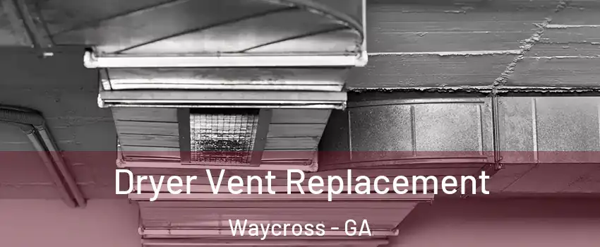 Dryer Vent Replacement Waycross - GA