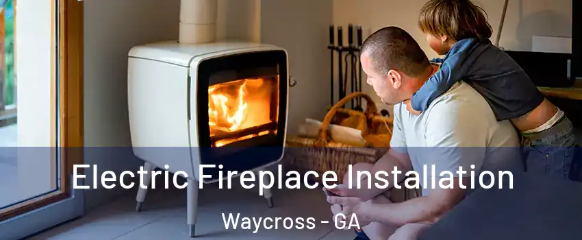  Electric Fireplace Installation Waycross - GA