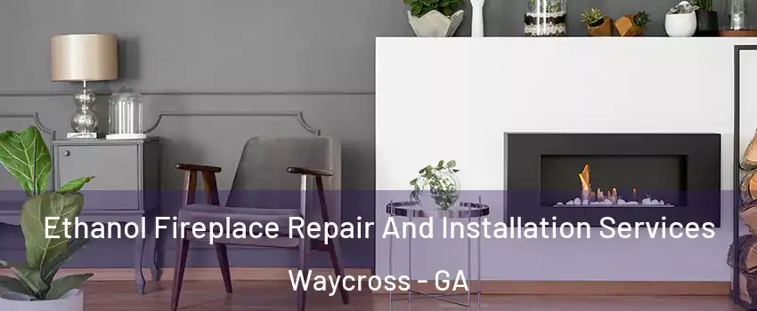  Ethanol Fireplace Repair And Installation Services Waycross - GA
