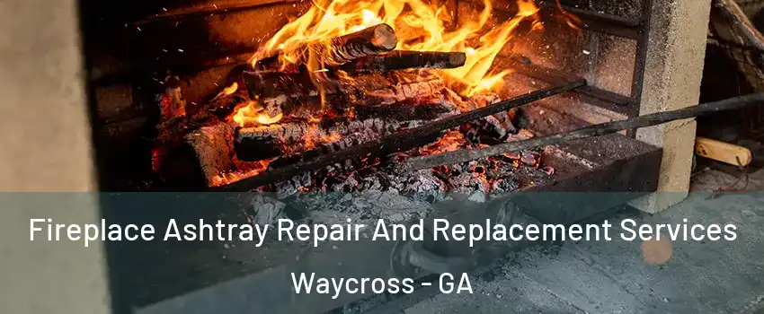  Fireplace Ashtray Repair And Replacement Services Waycross - GA