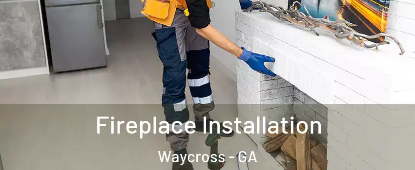  Fireplace Installation Waycross - GA