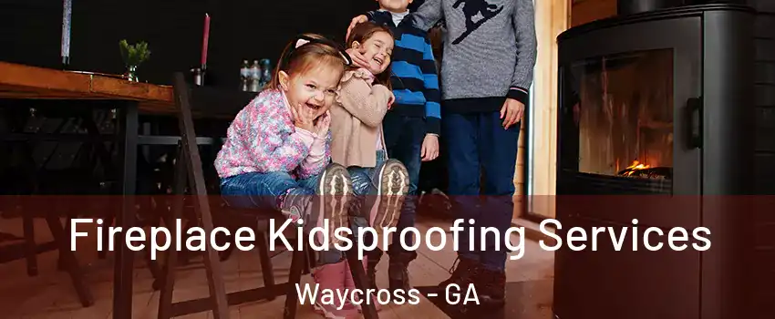  Fireplace Kidsproofing Services Waycross - GA