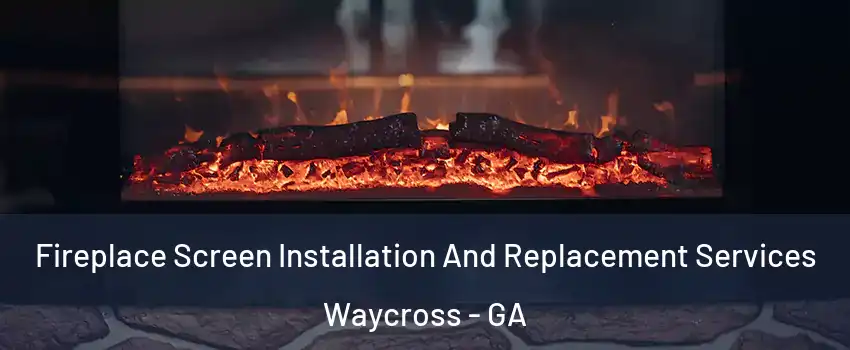  Fireplace Screen Installation And Replacement Services Waycross - GA