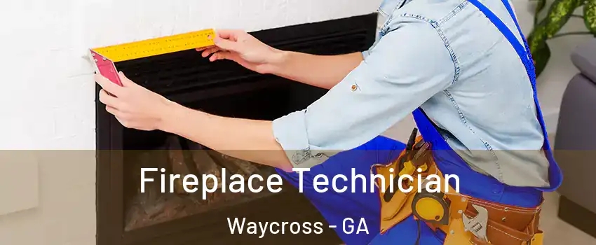  Fireplace Technician Waycross - GA