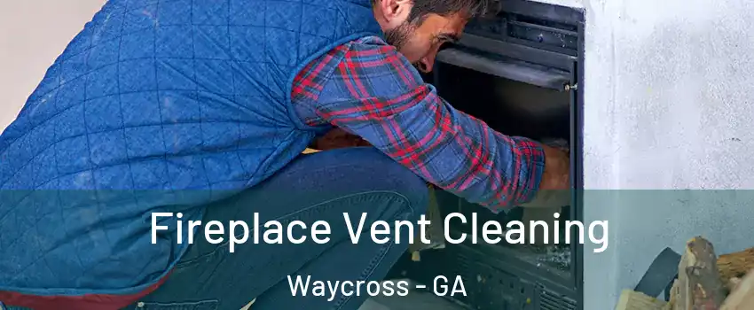  Fireplace Vent Cleaning Waycross - GA