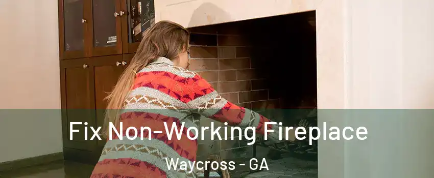 Fix Non-Working Fireplace Waycross - GA