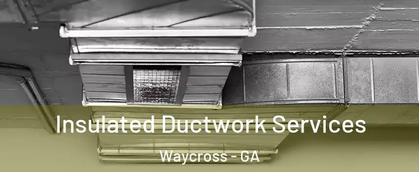  Insulated Ductwork Services Waycross - GA