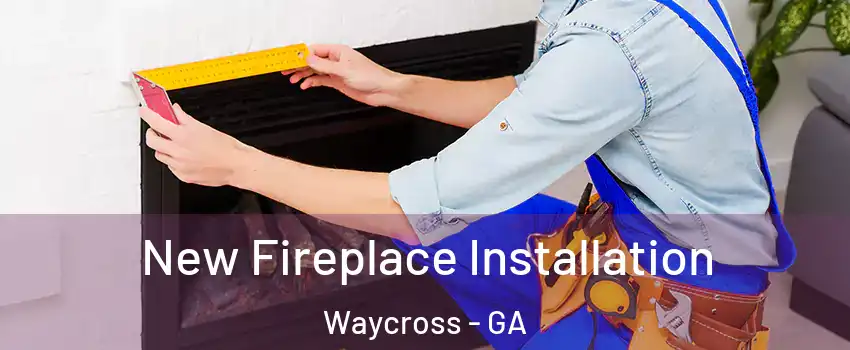  New Fireplace Installation Waycross - GA