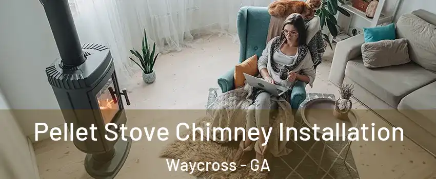  Pellet Stove Chimney Installation Waycross - GA