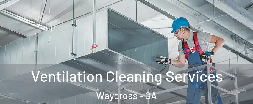  Ventilation Cleaning Services Waycross - GA